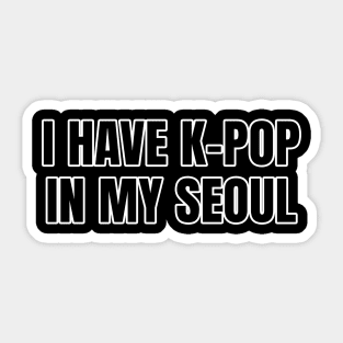 I Have K-Pop In My Seoul Sticker